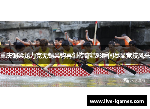 重庆铜梁龙力克无锡吴钩再创传奇精彩瞬间尽显竞技风采